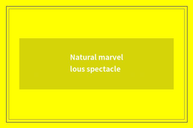 Natural marvellous spectacle