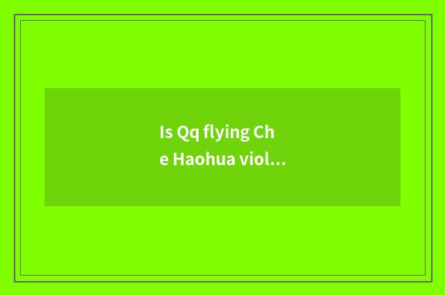 Is Qq flying Che Haohua violet auger get with flying Che Zi what is distinguishe