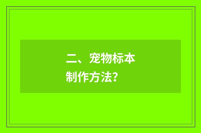 二、宠物标本制作方法？