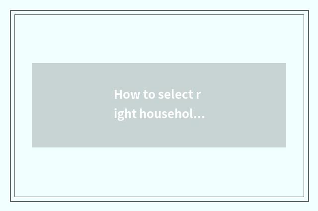 How to select right household product?