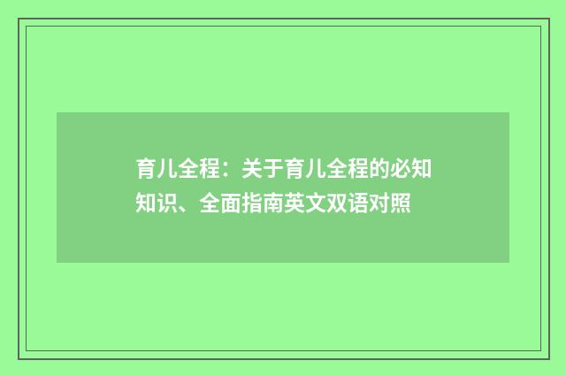 育儿全程：关于育儿全程的必知知识、全面指南英文双语对照