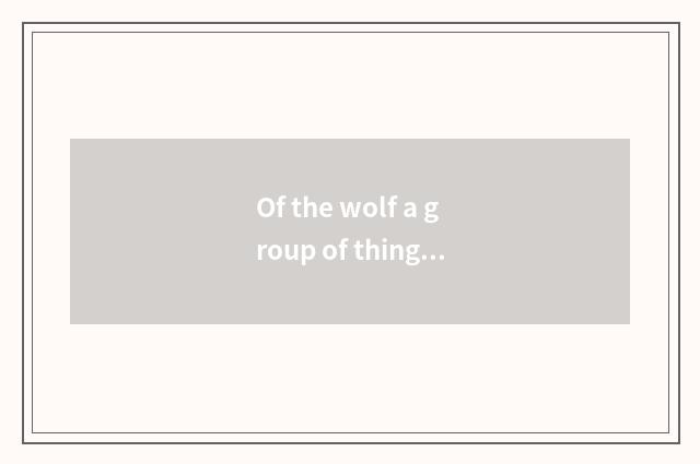 Of the wolf a group of things with common features group the life