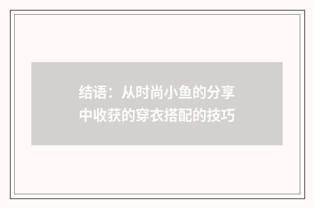 结语：从时尚小鱼的分享中收获的穿衣搭配的技巧