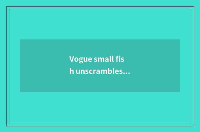 Vogue small fish unscrambles the recipe of clad collocation for you