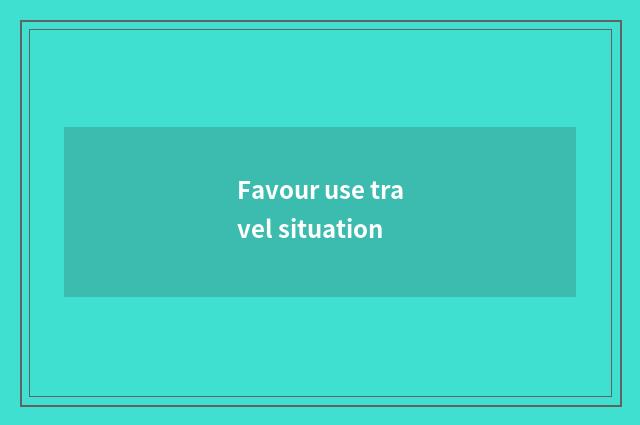 Favour use travel situation