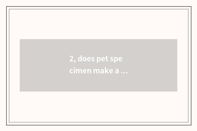 2, does pet specimen make a method?