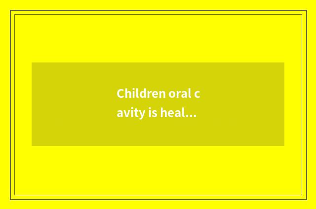 Children oral cavity is healthy: How to do check-up of oral cavity health to the