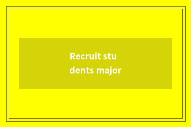Recruit students major
