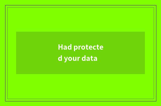 Had protected your data