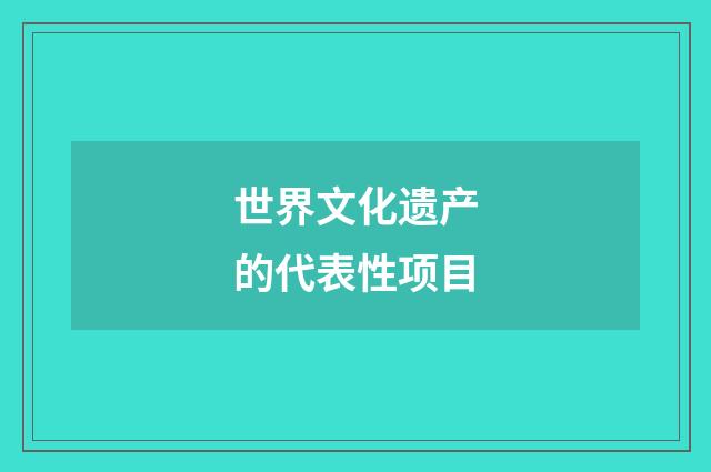 世界文化遗产的代表性项目
