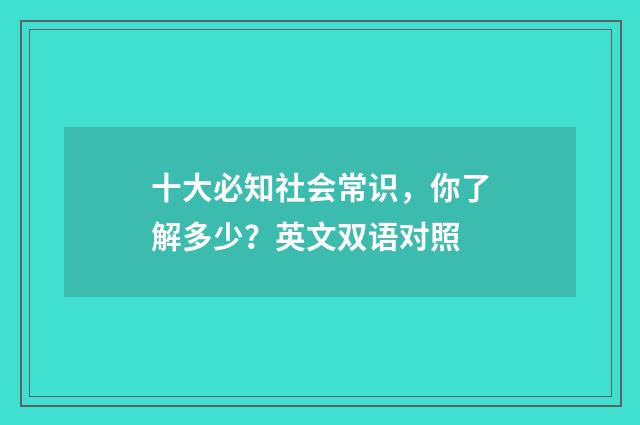 十大必知社会常识，你了解多少？英文双语对照