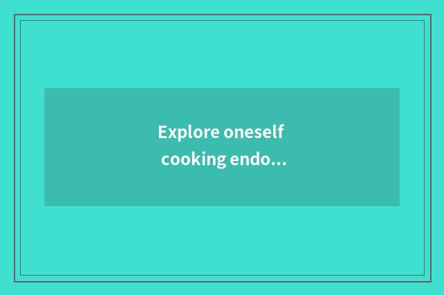 Explore oneself cooking endowment