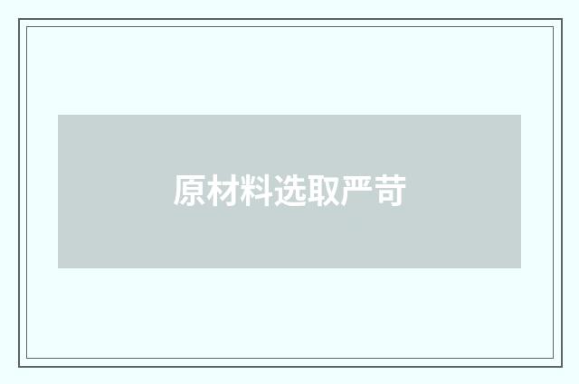原材料选取严苛