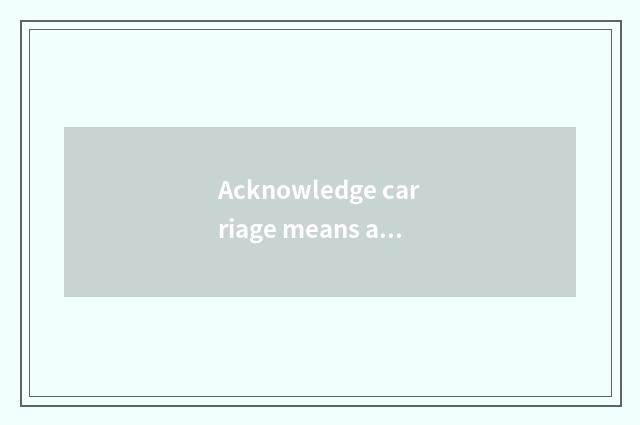 Acknowledge carriage means and traffic condition