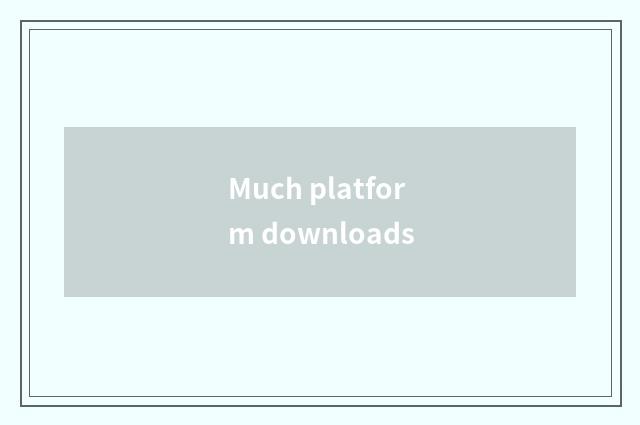Much platform downloads