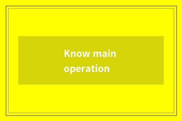 Know main operation