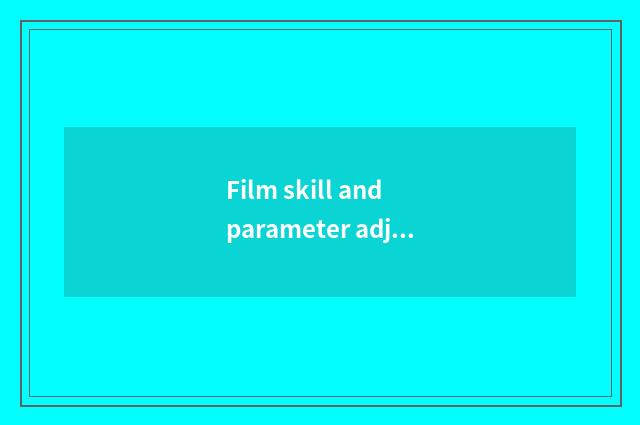 Film skill and parameter adjust