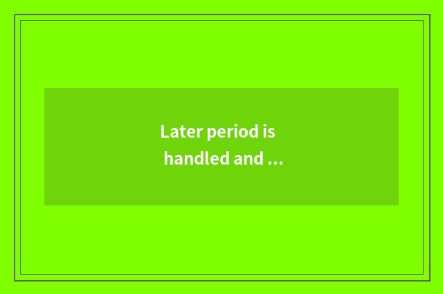 Later period is handled and share