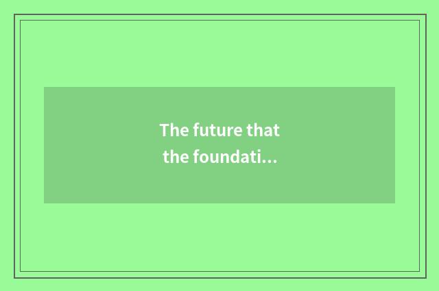 The future that the foundation teachs develops