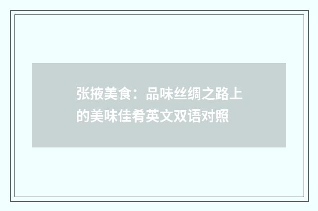 张掖美食：品味丝绸之路上的美味佳肴英文双语对照
