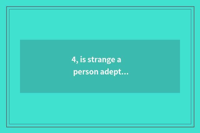 4, is strange a person adept in martial arts and given to chivalrous conduct of