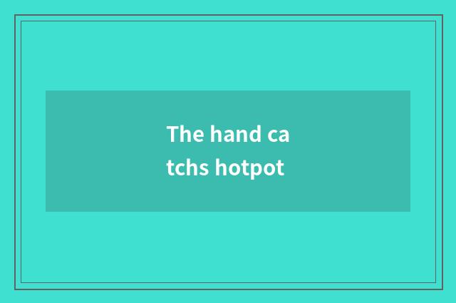 The hand catchs hotpot