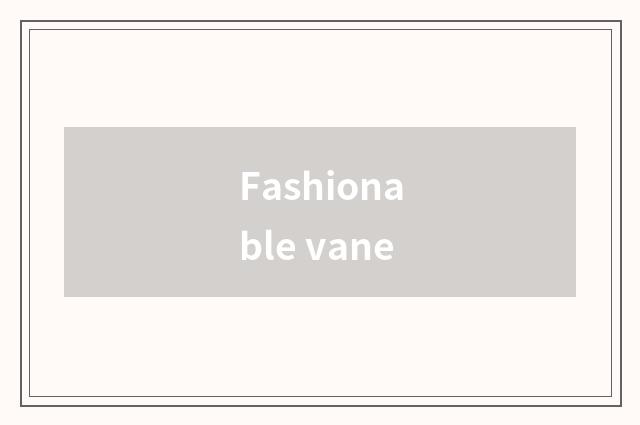 Fashionable vane