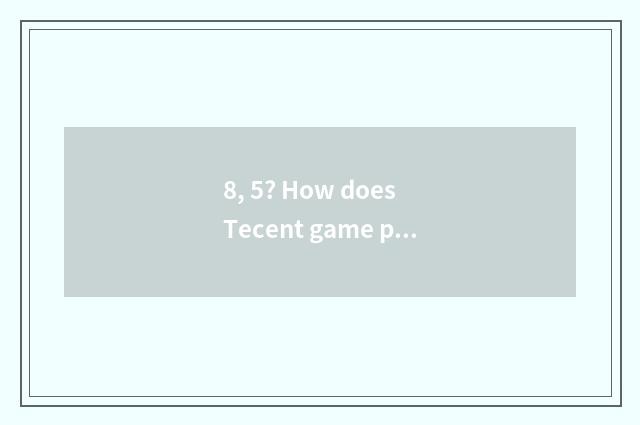 8, 5? How does Tecent game platform download game?