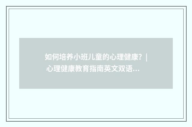 如何培养小班儿童的心理健康？| 心理健康教育指南英文双语对照