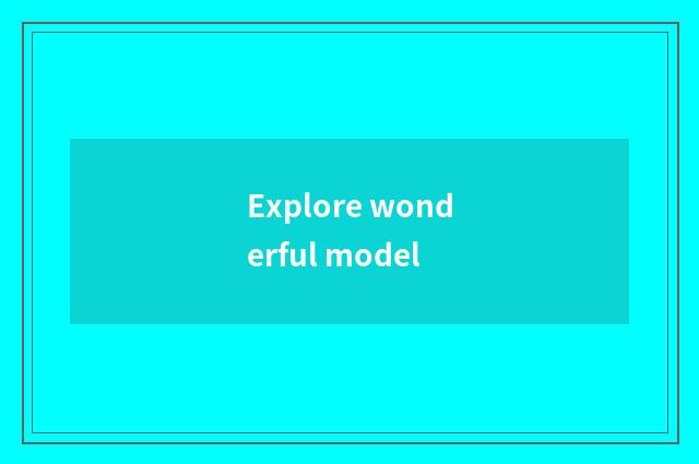 Explore wonderful model