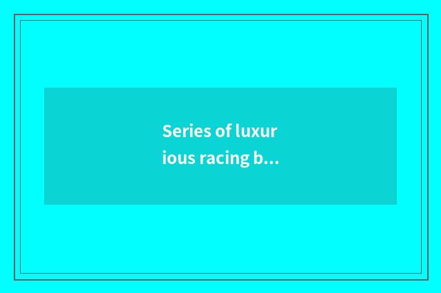 Series of luxurious racing bike