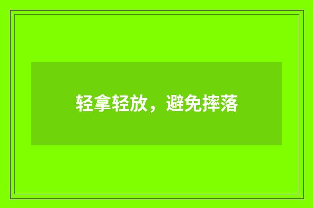 轻拿轻放，避免摔落