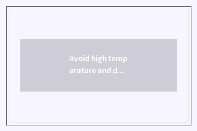 Avoid high temperature and damp environment