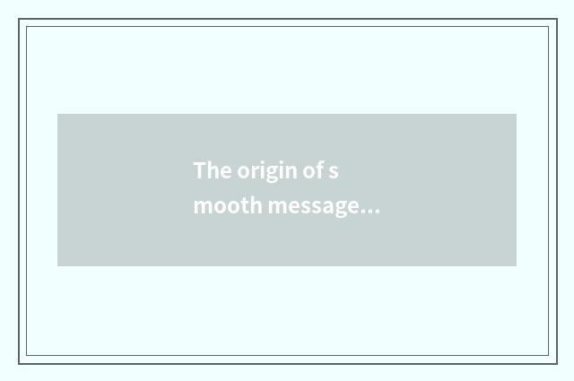 The origin of smooth message science and technology