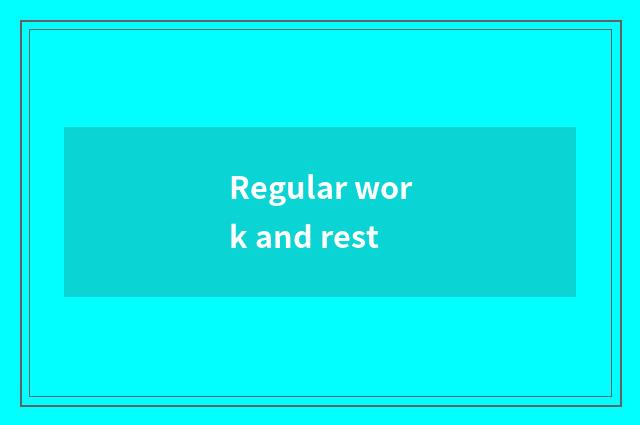 Regular work and rest
