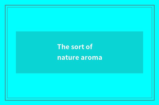 The sort of nature aroma