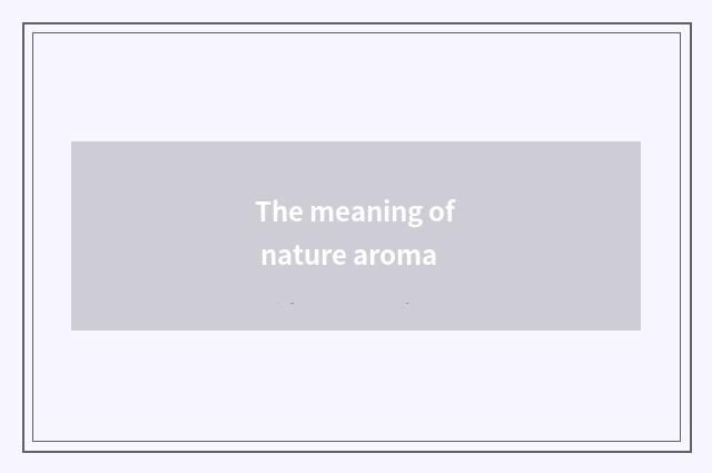 The meaning of nature aroma
