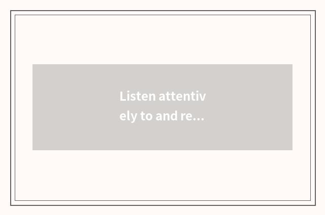 Listen attentively to and respect the child