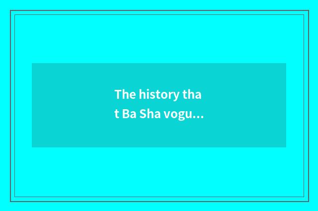 The history that Ba Sha vogue photographs