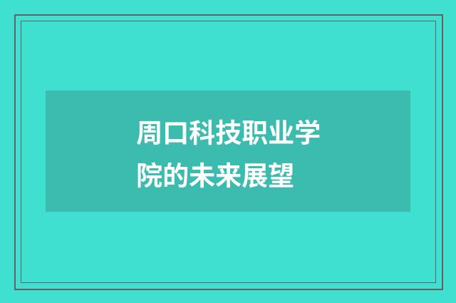 周口科技职业学院的未来展望