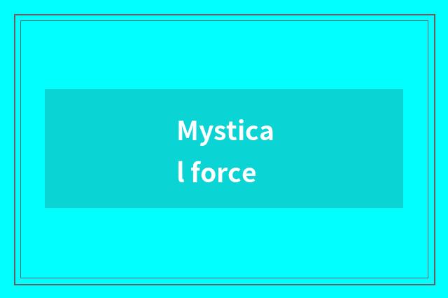 Mystical force
