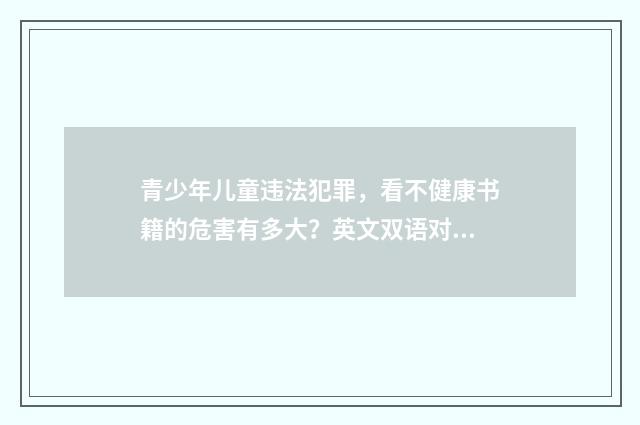 青少年儿童违法犯罪，看不健康书籍的危害有多大？英文双语对照