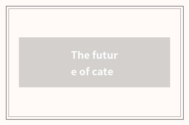 The future of cate