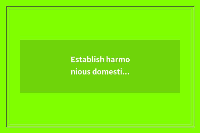 Establish harmonious domestic atmosphere