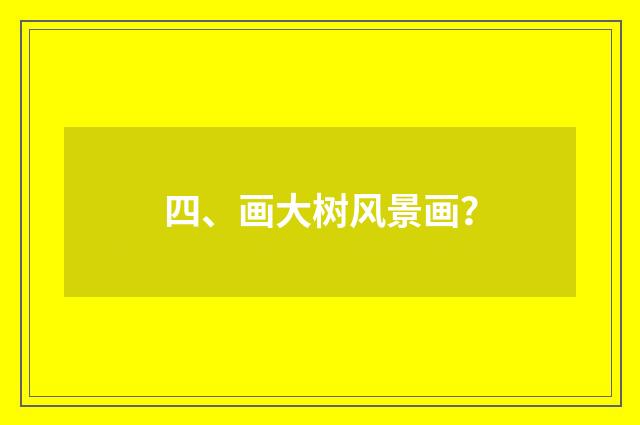四、画大树风景画？