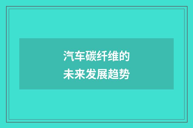 汽车碳纤维的未来发展趋势
