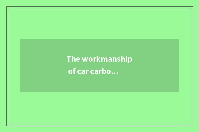 The workmanship of car carbon fiber