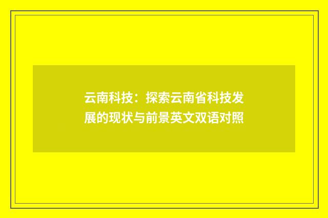 云南科技：探索云南省科技发展的现状与前景英文双语对照