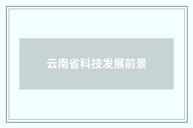 云南省科技发展前景