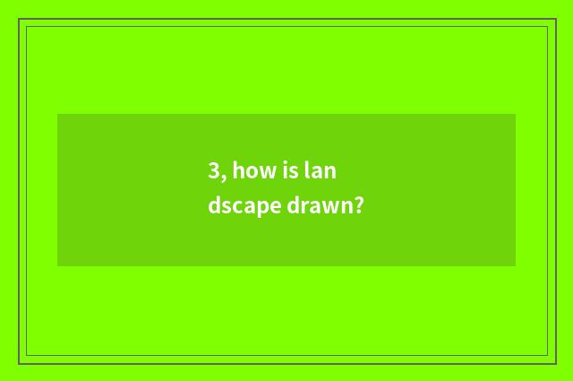 3, how is landscape drawn?